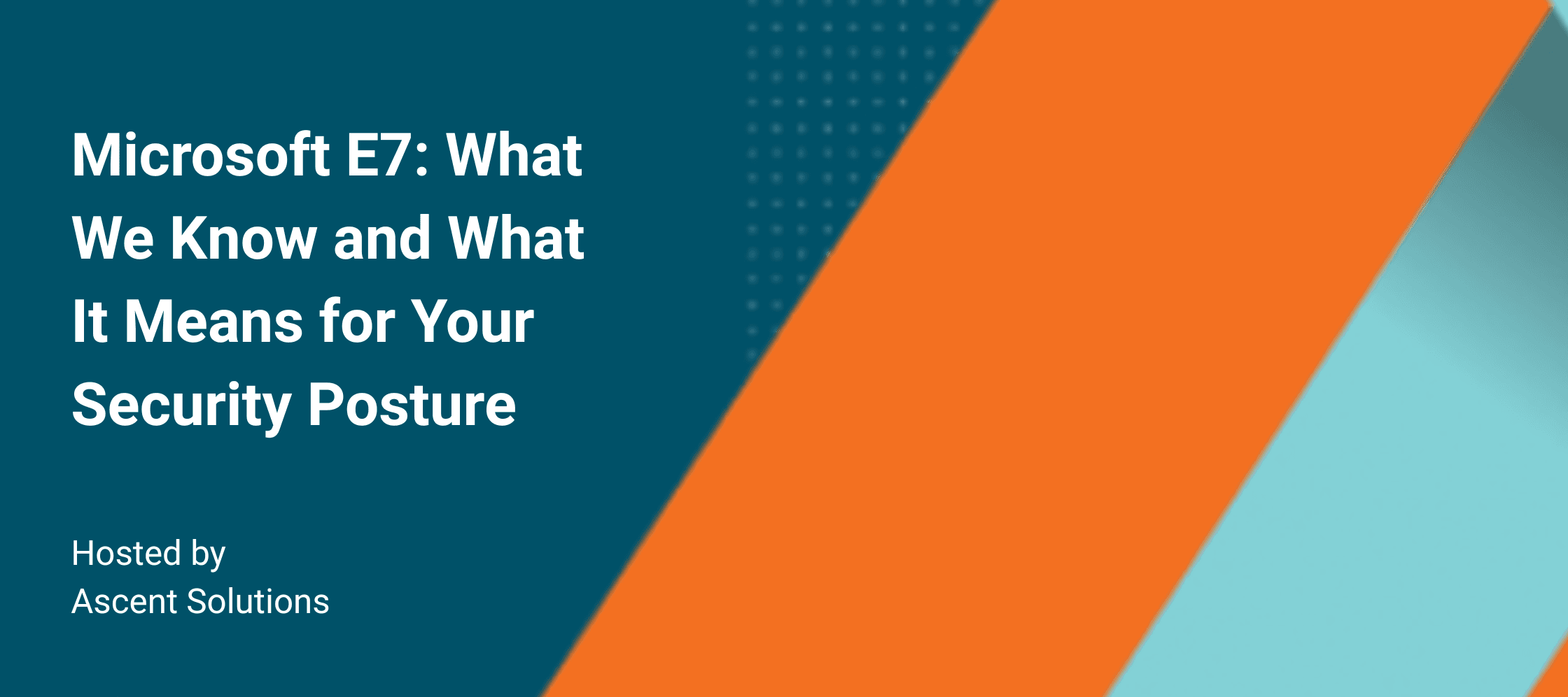 Webinar Recap | Microsoft E7: What We Know So Far and What It Means for Your Security Posture